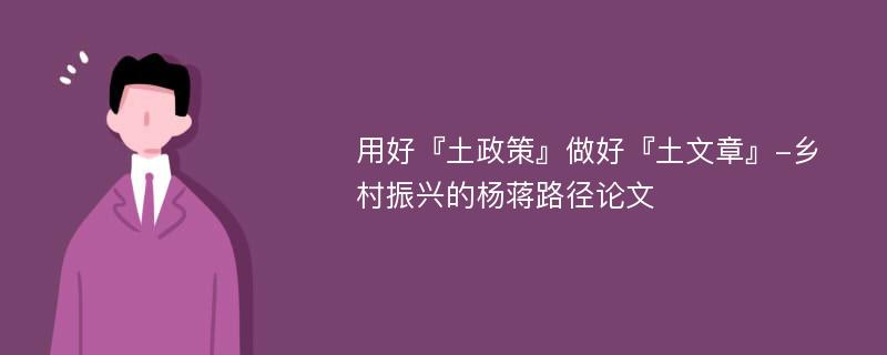 用好『土政策』做好『土文章』-乡村振兴的杨蒋路径论文