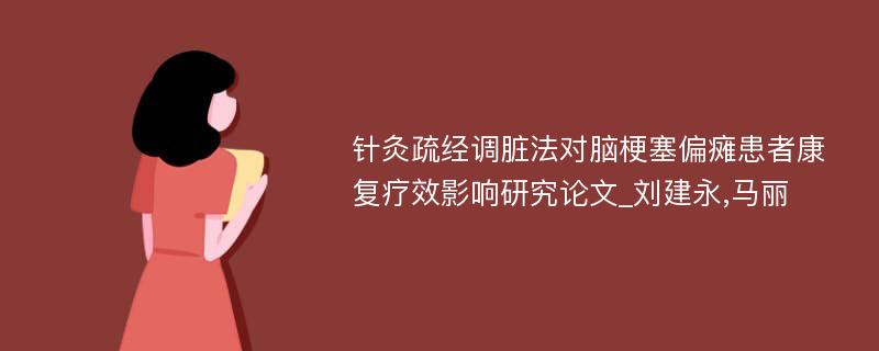 针灸疏经调脏法对脑梗塞偏瘫患者康复疗效影响研究论文_刘建永,马丽