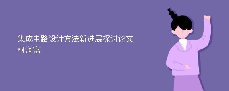 集成电路设计方法新进展探讨论文_柯润富