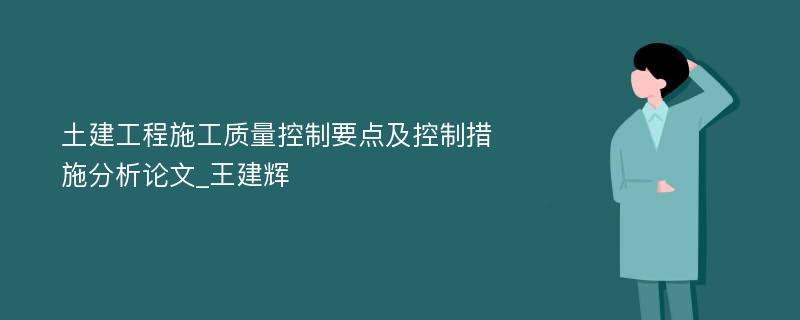 土建工程施工质量控制要点及控制措施分析论文_王建辉