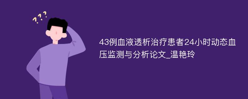 43例血液透析治疗患者24小时动态血压监测与分析论文_温艳玲