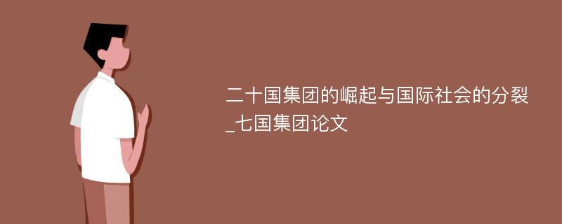 二十国集团的崛起与国际社会的分裂_七国集团论文