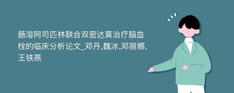 肠溶阿司匹林联合双密达莫治疗脑血栓的临床分析论文_邓丹,魏冰,邓丽娜,王铁燕