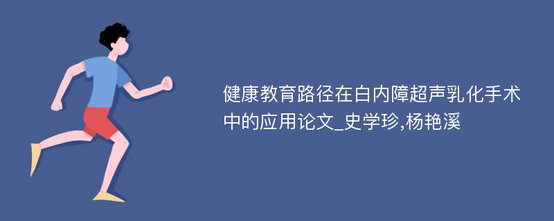 健康教育路径在白内障超声乳化手术中的应用论文_史学珍,杨艳溪