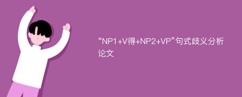 “NP1+V得+NP2+VP”句式歧义分析论文