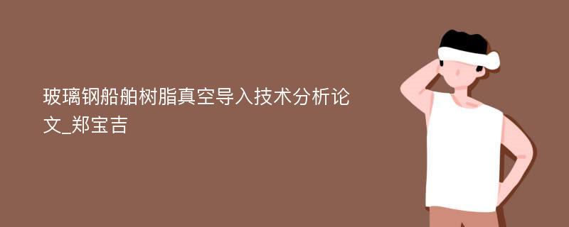 玻璃钢船舶树脂真空导入技术分析论文_郑宝吉