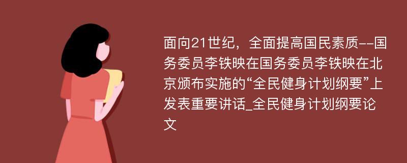 面向21世纪，全面提高国民素质--国务委员李铁映在国务委员李铁映在北京颁布实施的“全民健身计划纲要”上发表重要讲话_全民健身计划纲要论文