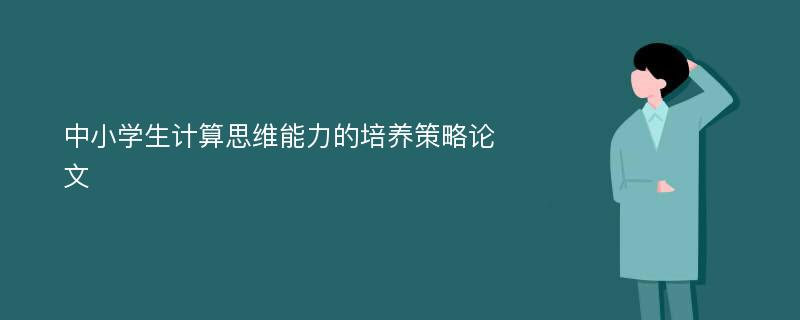 中小学生计算思维能力的培养策略论文