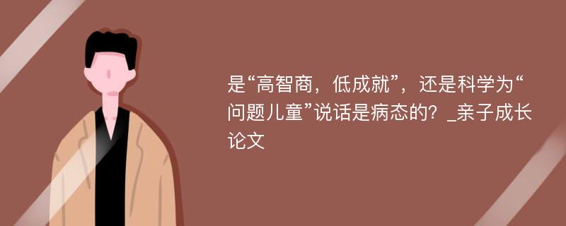 是“高智商，低成就”，还是科学为“问题儿童”说话是病态的？_亲子成长论文