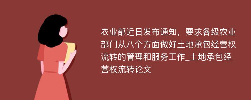 农业部近日发布通知，要求各级农业部门从八个方面做好土地承包经营权流转的管理和服务工作_土地承包经营权流转论文