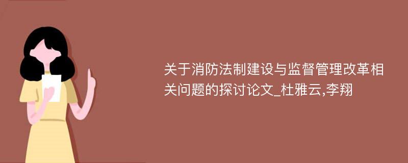 关于消防法制建设与监督管理改革相关问题的探讨论文_杜雅云,李翔