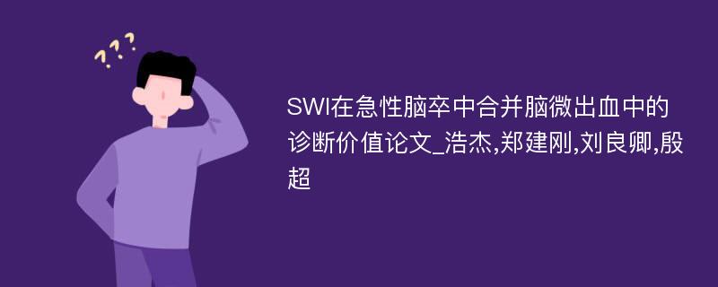 SWI在急性脑卒中合并脑微出血中的诊断价值论文_浩杰,郑建刚,刘良卿,殷超