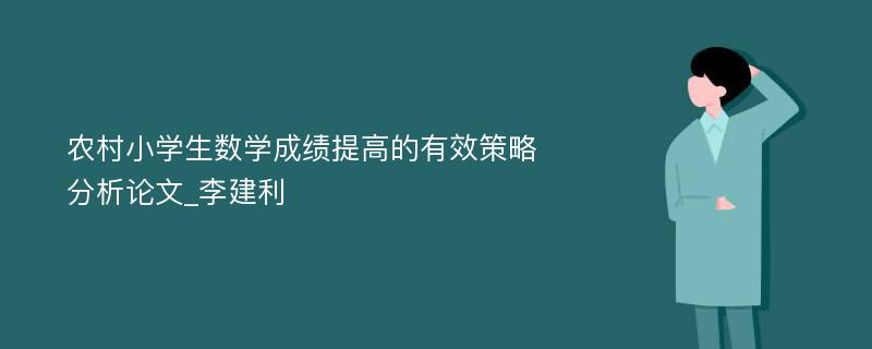 农村小学生数学成绩提高的有效策略分析论文_李建利