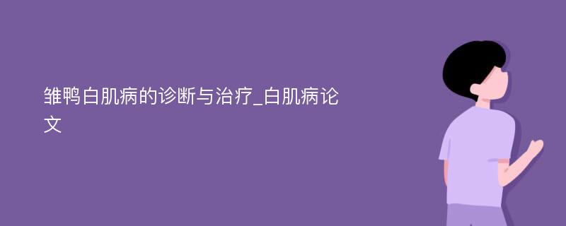 雏鸭白肌病的诊断与治疗_白肌病论文