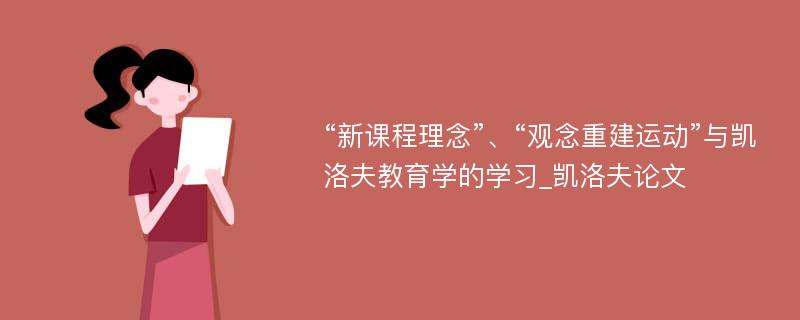 “新课程理念”、“观念重建运动”与凯洛夫教育学的学习_凯洛夫论文