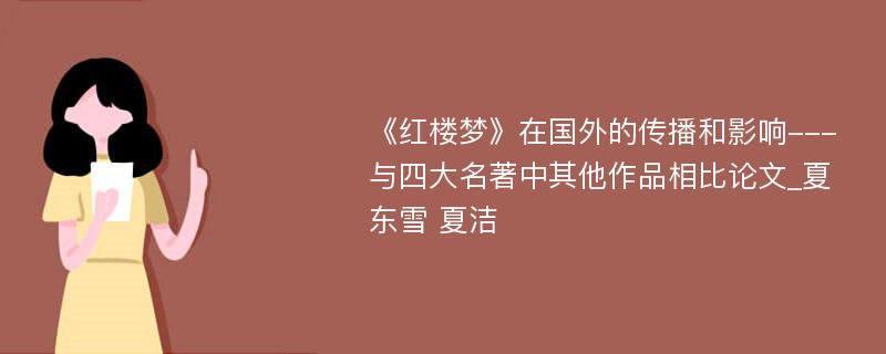 《红楼梦》在国外的传播和影响---与四大名著中其他作品相比论文_夏东雪 夏洁