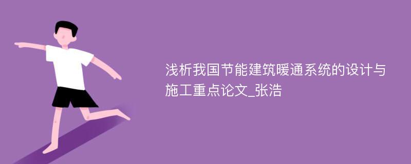 浅析我国节能建筑暖通系统的设计与施工重点论文_张浩