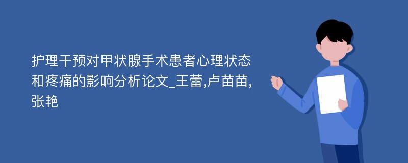 护理干预对甲状腺手术患者心理状态和疼痛的影响分析论文_王蕾,卢苗苗,张艳