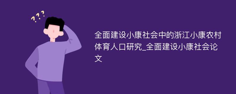 全面建设小康社会中的浙江小康农村体育人口研究_全面建设小康社会论文