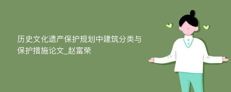 历史文化遗产保护规划中建筑分类与保护措施论文_赵富荣