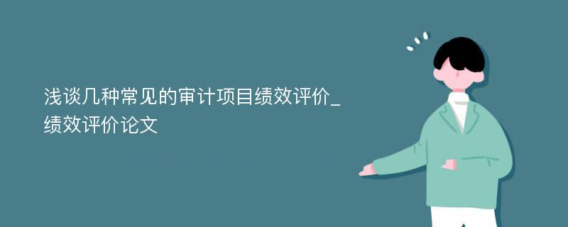 浅谈几种常见的审计项目绩效评价_绩效评价论文