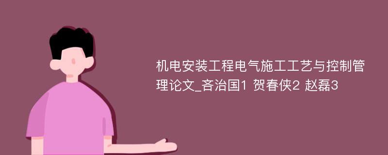 机电安装工程电气施工工艺与控制管理论文_吝治国1 贺春侠2 赵磊3