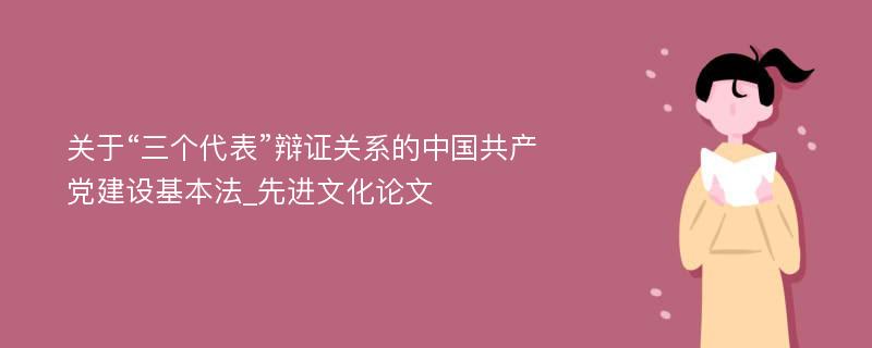 关于“三个代表”辩证关系的中国共产党建设基本法_先进文化论文