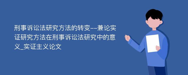 刑事诉讼法研究方法的转变--兼论实证研究方法在刑事诉讼法研究中的意义_实证主义论文