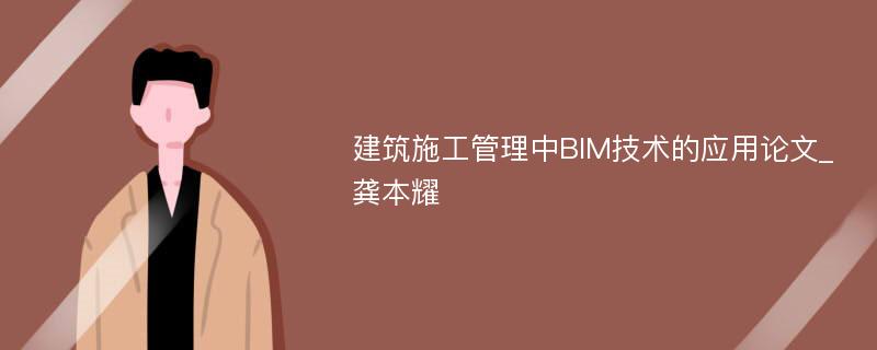 建筑施工管理中BIM技术的应用论文_龚本耀