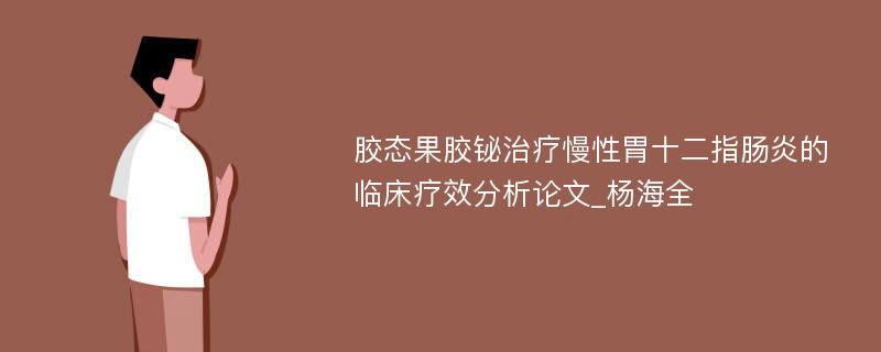 胶态果胶铋治疗慢性胃十二指肠炎的临床疗效分析论文_杨海全