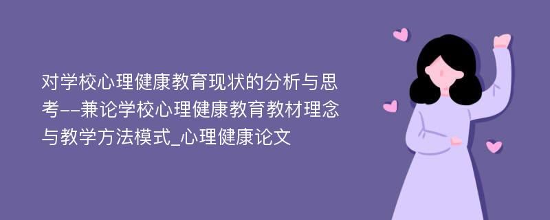 对学校心理健康教育现状的分析与思考--兼论学校心理健康教育教材理念与教学方法模式_心理健康论文