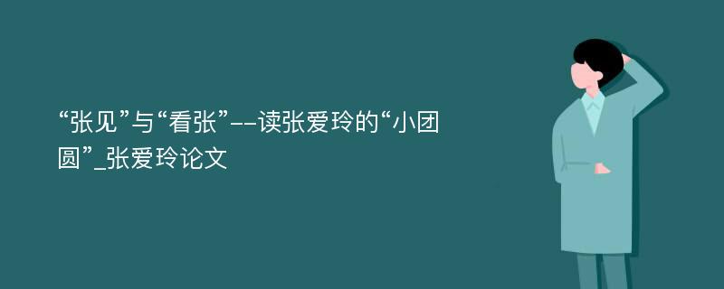 “张见”与“看张”--读张爱玲的“小团圆”_张爱玲论文