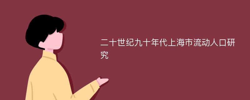 二十世纪九十年代上海市流动人口研究