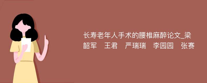 长寿老年人手术的腰椎麻醉论文_梁韶军　王君　严瑞瑞　李园园　张赛