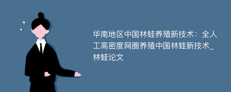 华南地区中国林蛙养殖新技术：全人工高密度网圈养殖中国林蛙新技术_林蛙论文