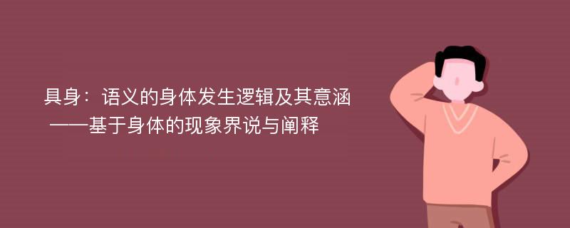 具身：语义的身体发生逻辑及其意涵  ——基于身体的现象界说与阐释