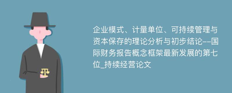 企业模式、计量单位、可持续管理与资本保存的理论分析与初步结论--国际财务报告概念框架最新发展的第七位_持续经营论文