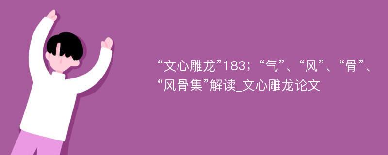 “文心雕龙”183；“气”、“风”、“骨”、“风骨集”解读_文心雕龙论文