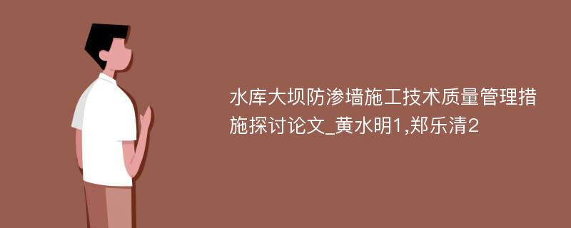 水库大坝防渗墙施工技术质量管理措施探讨论文_黄水明1,郑乐清2