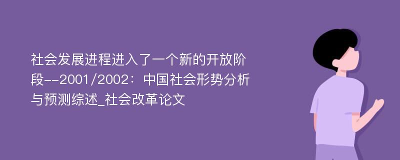 社会发展进程进入了一个新的开放阶段--2001/2002：中国社会形势分析与预测综述_社会改革论文