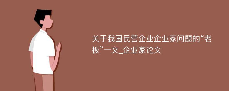 关于我国民营企业企业家问题的“老板”一文_企业家论文