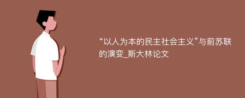 “以人为本的民主社会主义”与前苏联的演变_斯大林论文