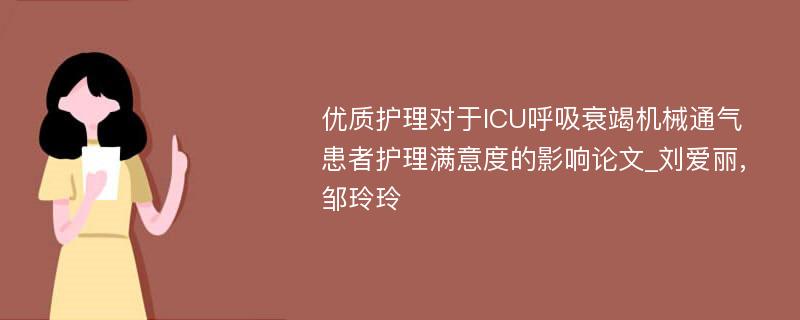 优质护理对于ICU呼吸衰竭机械通气患者护理满意度的影响论文_刘爱丽,邹玲玲