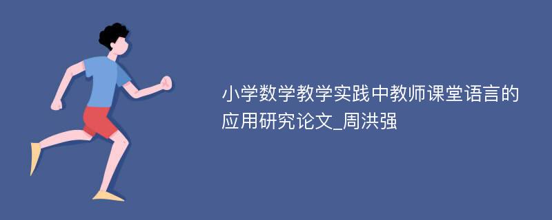 小学数学教学实践中教师课堂语言的应用研究论文_周洪强