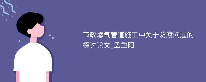 市政燃气管道施工中关于防腐问题的探讨论文_孟重阳