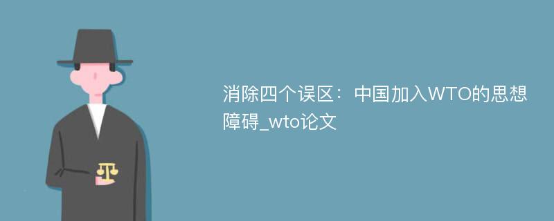 消除四个误区：中国加入WTO的思想障碍_wto论文