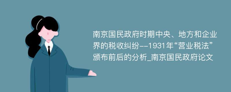 南京国民政府时期中央、地方和企业界的税收纠纷--1931年“营业税法”颁布前后的分析_南京国民政府论文