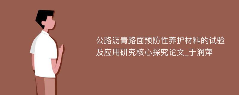 公路沥青路面预防性养护材料的试验及应用研究核心探究论文_于润萍