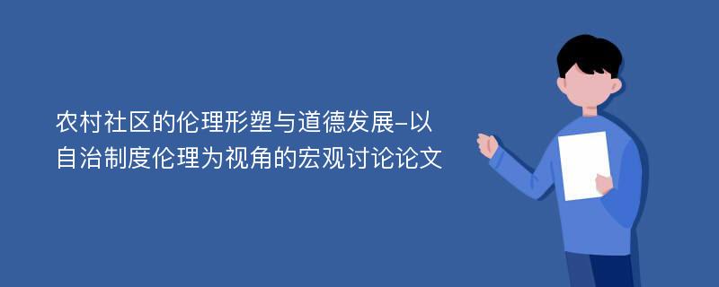 农村社区的伦理形塑与道德发展-以自治制度伦理为视角的宏观讨论论文