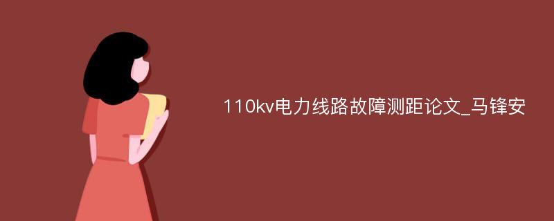 110kv电力线路故障测距论文_马锋安